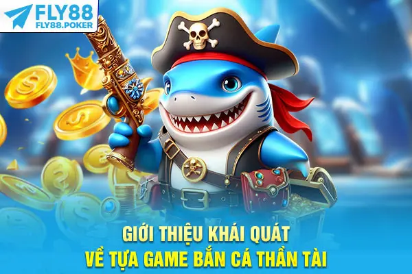 Bắn Cá Thần Tài - Tham Gia Giải Trí Săn Thưởng Cùng Fly88 5 Giới thiệu khái quát về tựa game bắn cá Thần Tài