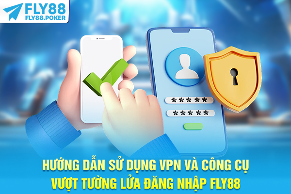 Đăng Nhập FLY88 - Bảo Mật Đa Tầng Và Truy Cập Tức Thì 9 Hướng dẫn sử dụng VPN và công cụ vượt tường lửa đăng nhập FLY88